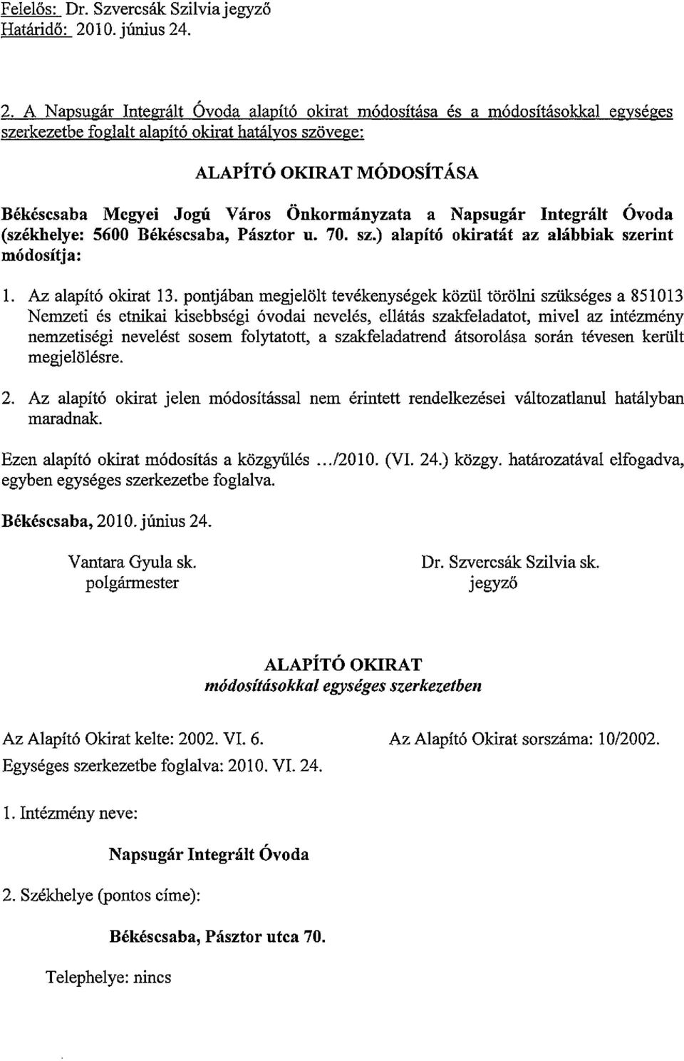 . 2. A Napsugar Integnilt Ovoda alapit6 okirat m6dositasa es a m6dositasokka1 egyseges szerkezetbe fog1alt a1apit6 okirat hataiyos szovege: ALAPiTO OI(lRAT MODOsiTAsA Bekescsaba Megyei JogU Yaros