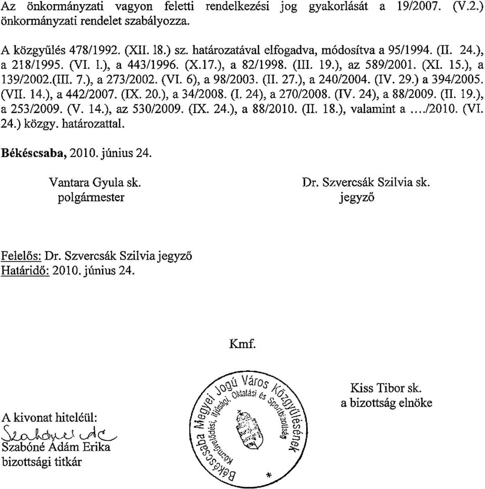 ) a 394/2005. (\III. 14.), a 442/2007. (IX. 20.), a 34/2008. (I. 24), a 270/2008. (IV. 24), a 88/2009. (II. 19.), a 253/2009. (\I. 14.), az 530/2009. (IX. 24.), a 88/2010. (II. 18.), valamint a.