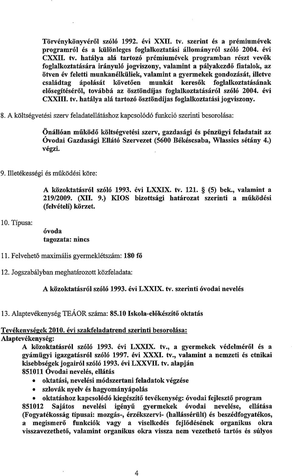 hatalya ala tartoz6 premiumevek programban reszt vevok foglalkoztatasara iranyul6 jogviszony, valamint a palyakezdo fiatalok, az otven ev feletti munkanelkiiliek, valamint a gyermekek gondozasat,