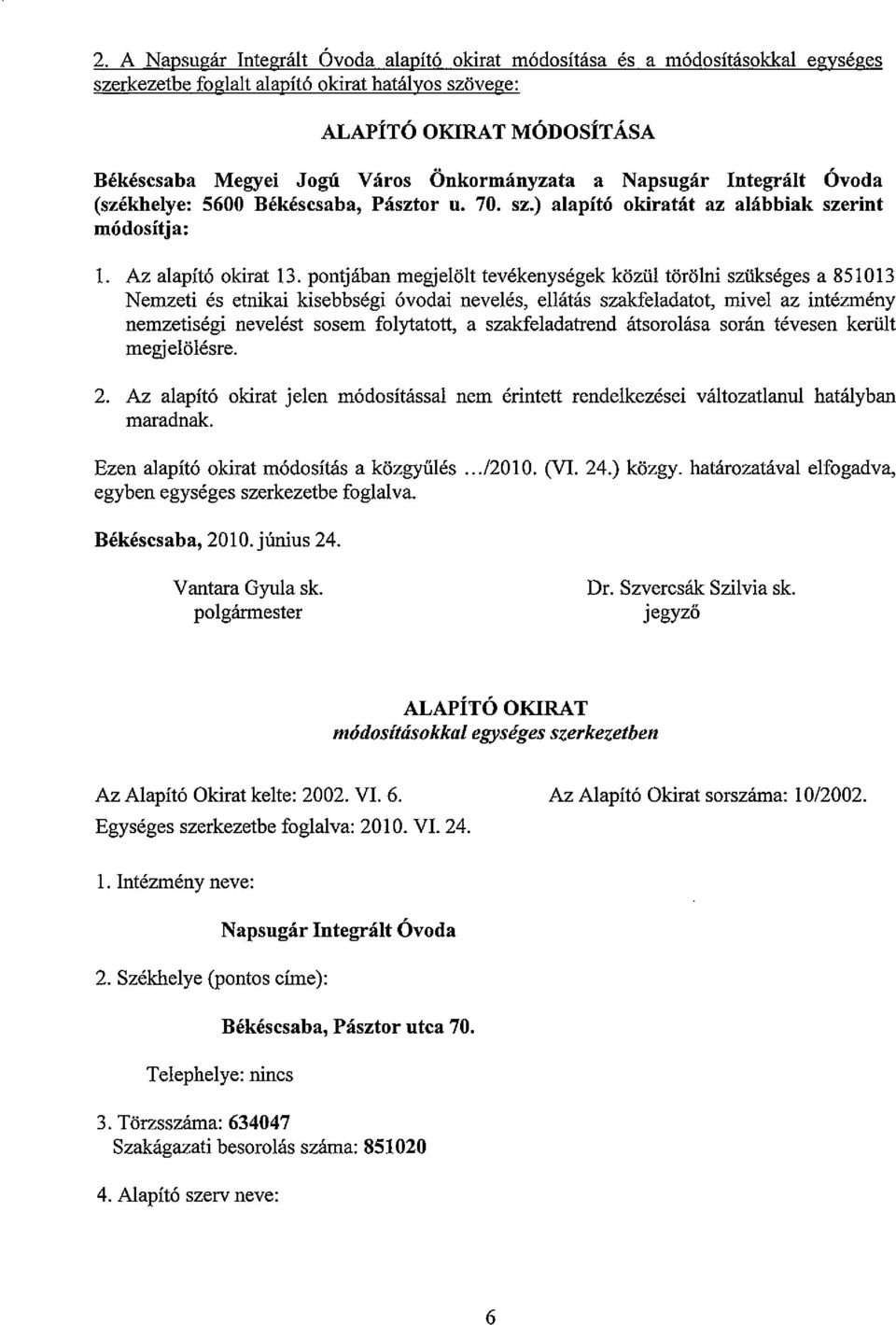 pontjaban megjeliilt tevekenysegek kiiziil tiiriilni sziikseges a 851013 Nemzeti es etnikai kisebbsegi 6vodai neveles, ellatas szakfeladatot, mivel az intezmeny nemzetisegi nevelest sosem folytatott,