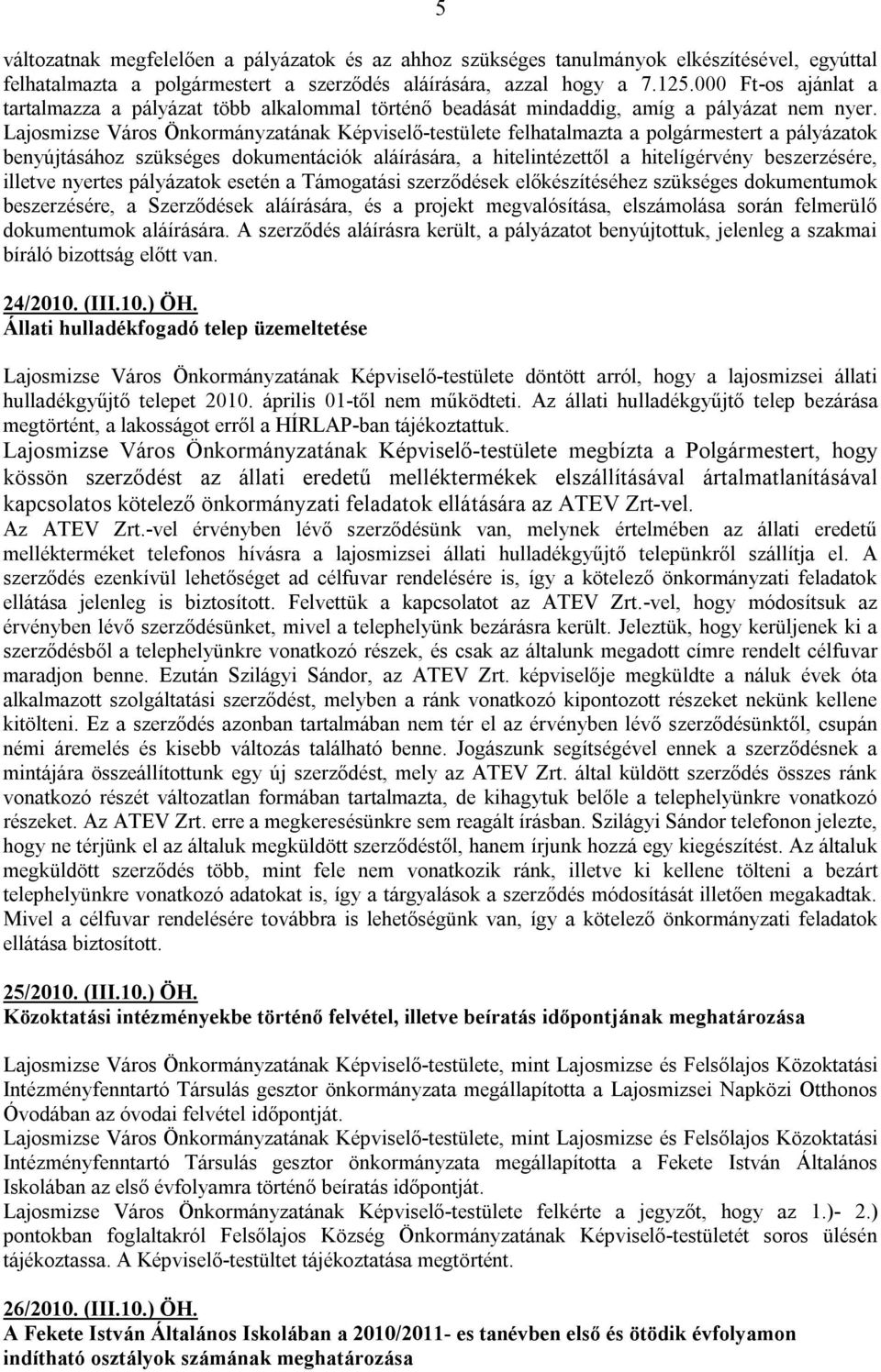 Lajosmizse Város Önkormányzatának Képviselő-testülete felhatalmazta a polgármestert a pályázatok benyújtásához szükséges dokumentációk aláírására, a hitelintézettől a hitelígérvény beszerzésére,