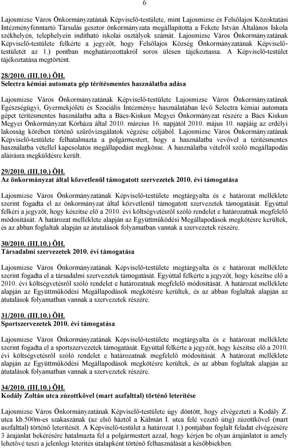 A Képviselő-testület tájékoztatása megtörtént. 28/2010. (III.10.) ÖH.