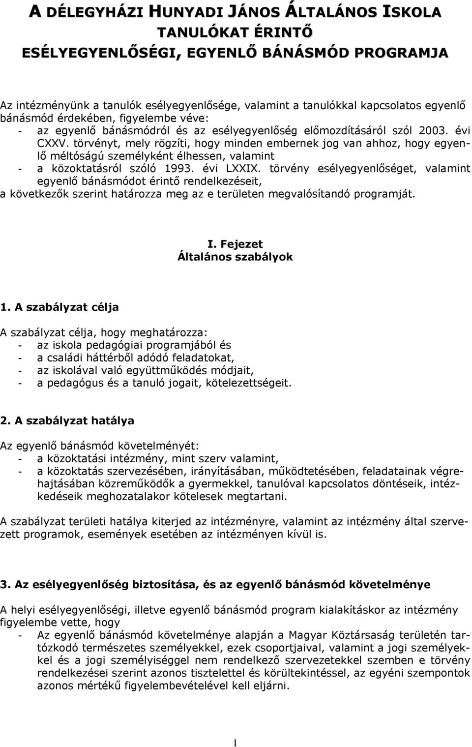 törvényt, mely rögzíti, hogy minden embernek jog van ahhoz, hogy egyenlő méltóságú személyként élhessen, valamint - a közoktatásról szóló 1993. évi LXXIX.