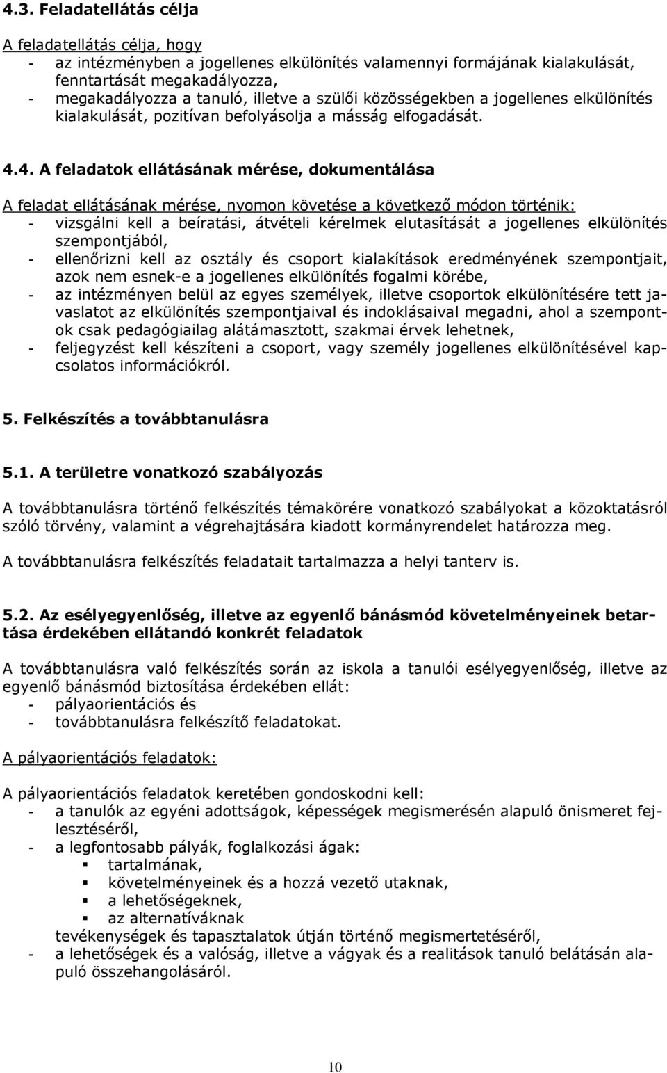 4. A feladatok ellátásának mérése, dokumentálása A feladat ellátásának mérése, nyomon követése a következő módon történik: - vizsgálni kell a beíratási, átvételi kérelmek elutasítását a jogellenes