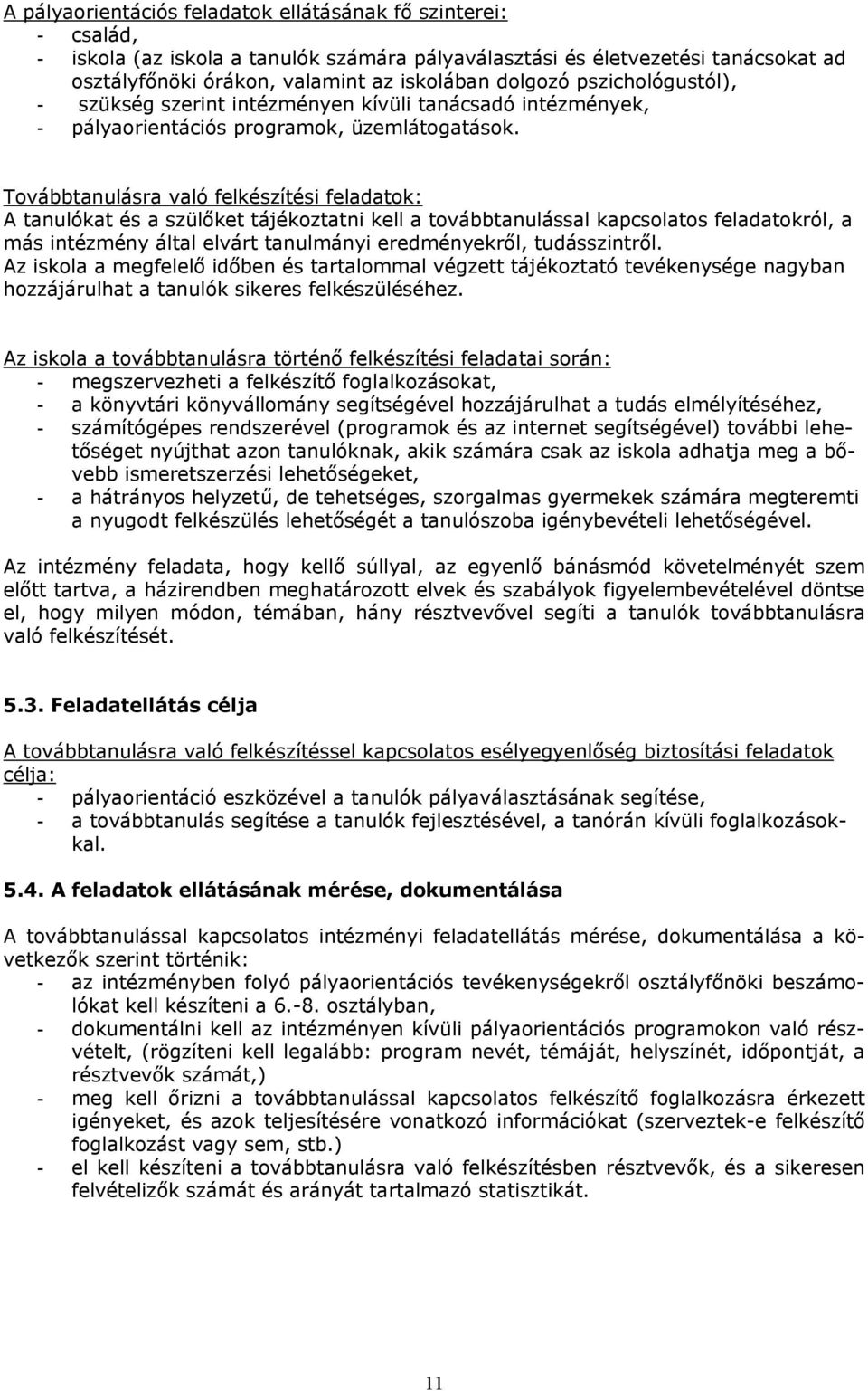 Továbbtanulásra való felkészítési feladatok: A tanulókat és a szülőket tájékoztatni kell a továbbtanulással kapcsolatos feladatokról, a más intézmény által elvárt tanulmányi eredményekről,