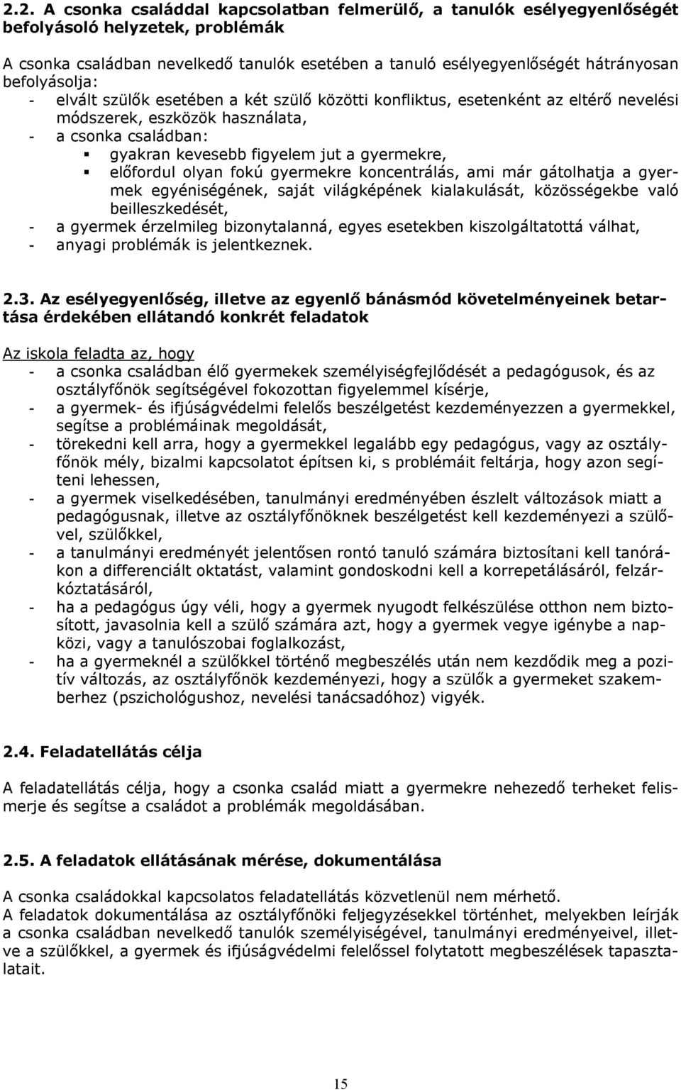 előfordul olyan fokú gyermekre koncentrálás, ami már gátolhatja a gyermek egyéniségének, saját világképének kialakulását, közösségekbe való beilleszkedését, - a gyermek érzelmileg bizonytalanná,