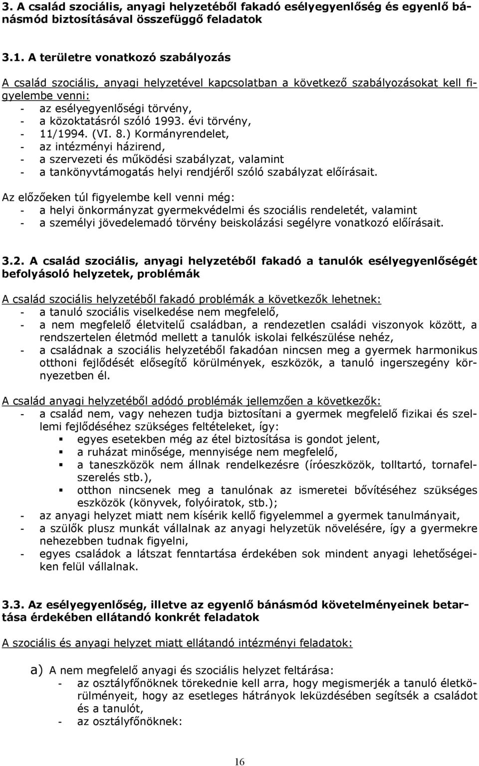 évi törvény, - 11/1994. (VI. 8.) Kormányrendelet, - az intézményi házirend, - a szervezeti és működési szabályzat, valamint - a tankönyvtámogatás helyi rendjéről szóló szabályzat előírásait.