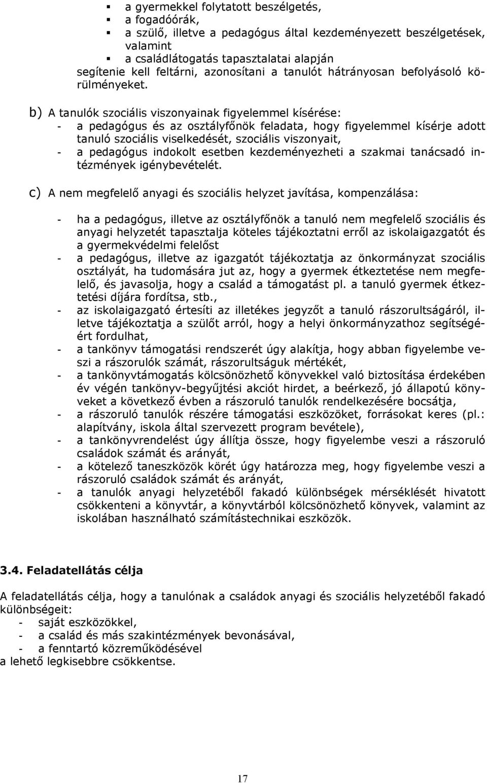 b) A tanulók szociális viszonyainak figyelemmel kísérése: - a pedagógus és az osztályfőnök feladata, hogy figyelemmel kísérje adott tanuló szociális viselkedését, szociális viszonyait, - a pedagógus