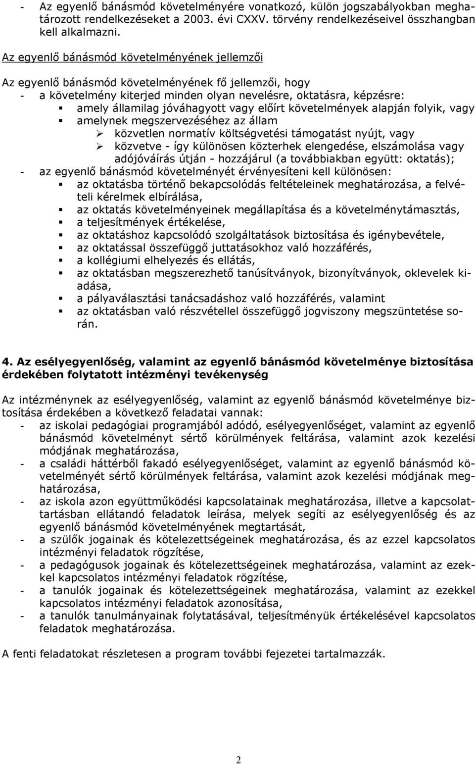 vagy előírt követelmények alapján folyik, vagy amelynek megszervezéséhez az állam közvetlen normatív költségvetési támogatást nyújt, vagy közvetve - így különösen közterhek elengedése, elszámolása