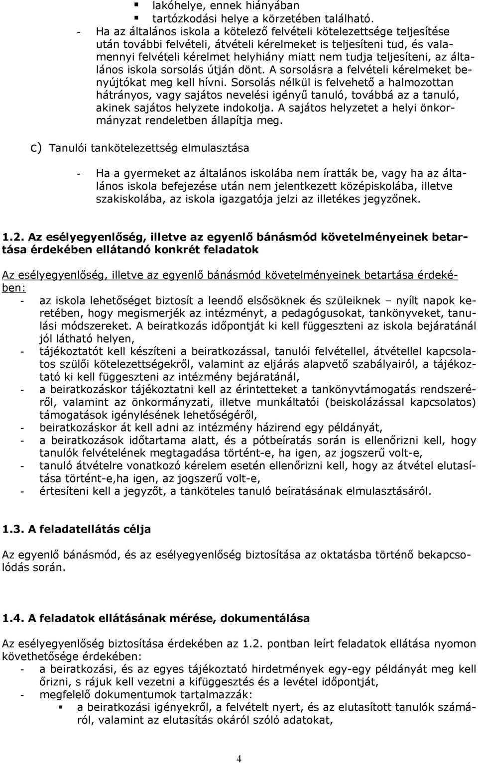 teljesíteni, az általános iskola sorsolás útján dönt. A sorsolásra a felvételi kérelmeket benyújtókat meg kell hívni.