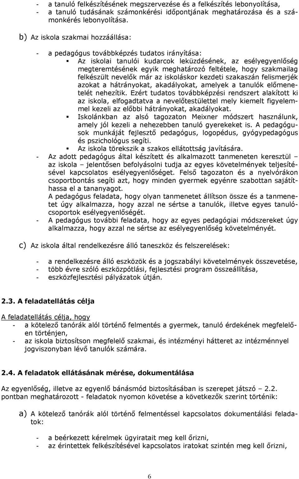 szakmailag felkészült nevelők már az iskoláskor kezdeti szakaszán felismerjék azokat a hátrányokat, akadályokat, amelyek a tanulók előmenetelét nehezítik.