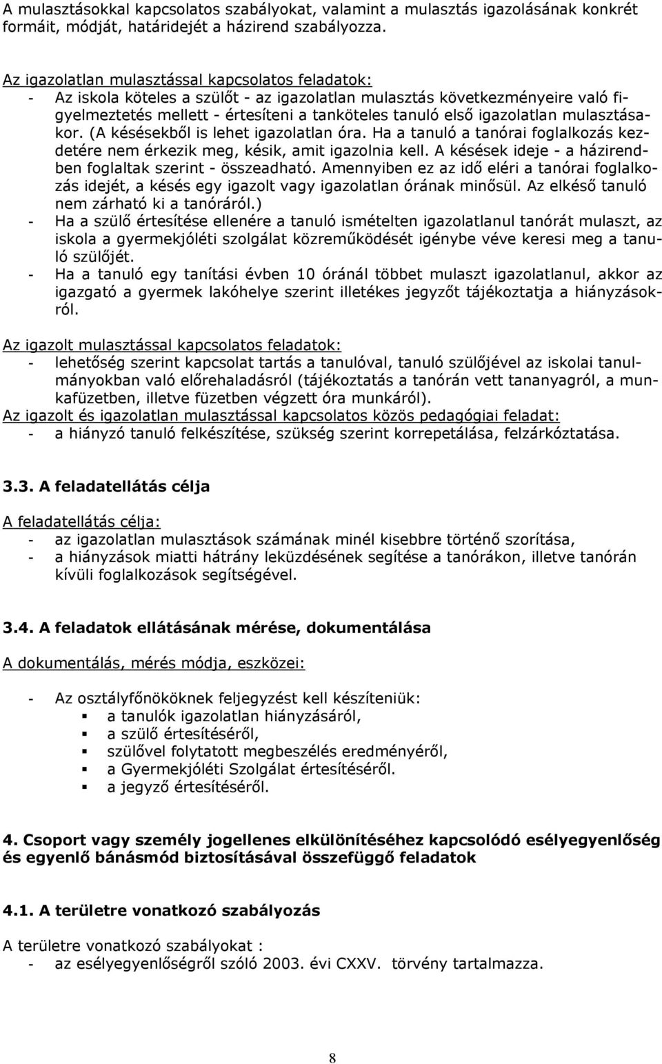 igazolatlan mulasztásakor. (A késésekből is lehet igazolatlan óra. Ha a tanuló a tanórai foglalkozás kezdetére nem érkezik meg, késik, amit igazolnia kell.