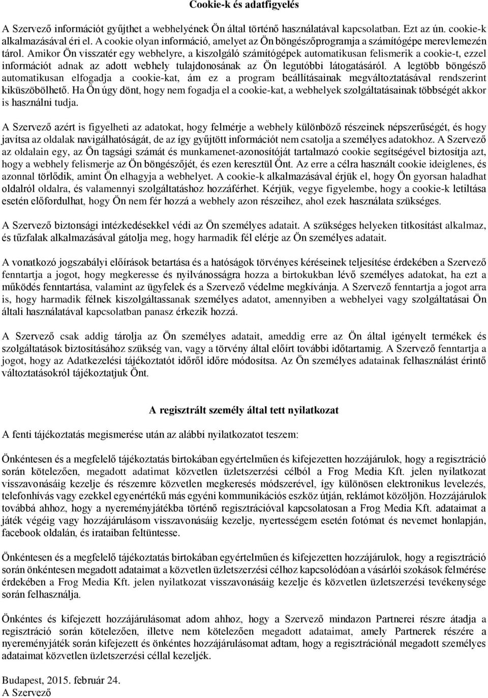 Amikor Ön visszatér egy webhelyre, a kiszolgáló számítógépek automatikusan felismerik a cookie-t, ezzel információt adnak az adott webhely tulajdonosának az Ön legutóbbi látogatásáról.