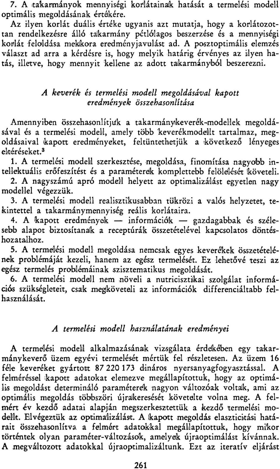 A posztoptimális elemzés választ ad arra a kérdésre is, hogy melyik határig érvényes az ilyen hatás, illetve, hogy mennyit kellene az adott takarmányból beszerezni.