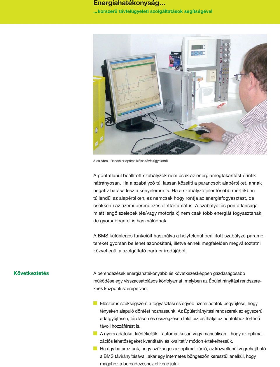 Ha a szabályzó jelentősebb mértékben túllendül az alapértéken, ez nemcsak hogy rontja az energiafogyasztást, de csökkenti az üzemi berendezés élettartamát is.