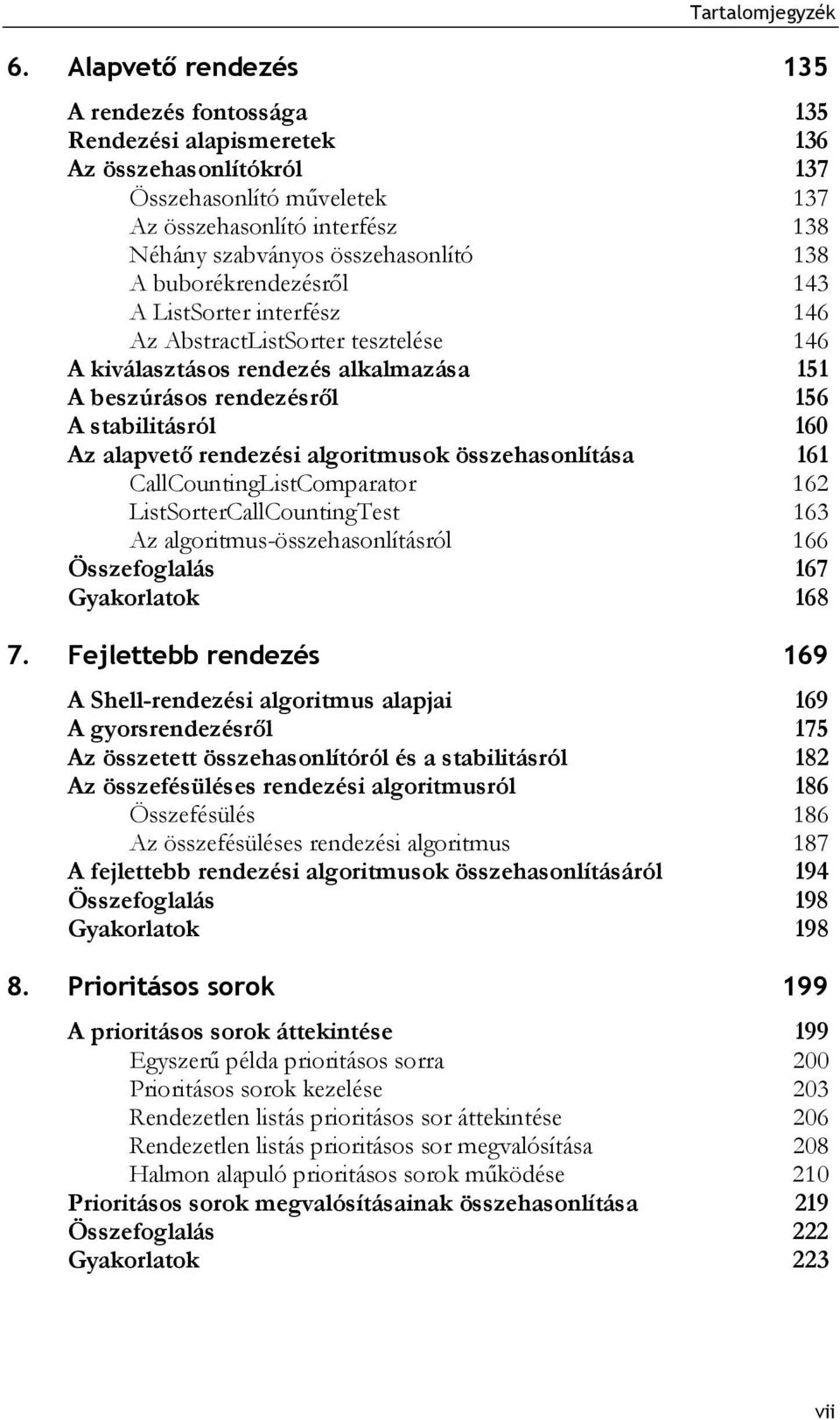 rendezési algoritmusok összehasonlítása 161 CallCountingListComparator 162 ListSorterCallCountingTest 163 Az algoritmus-összehasonlításról 166 Összefoglalás 167 Gyakorlatok 168 7.