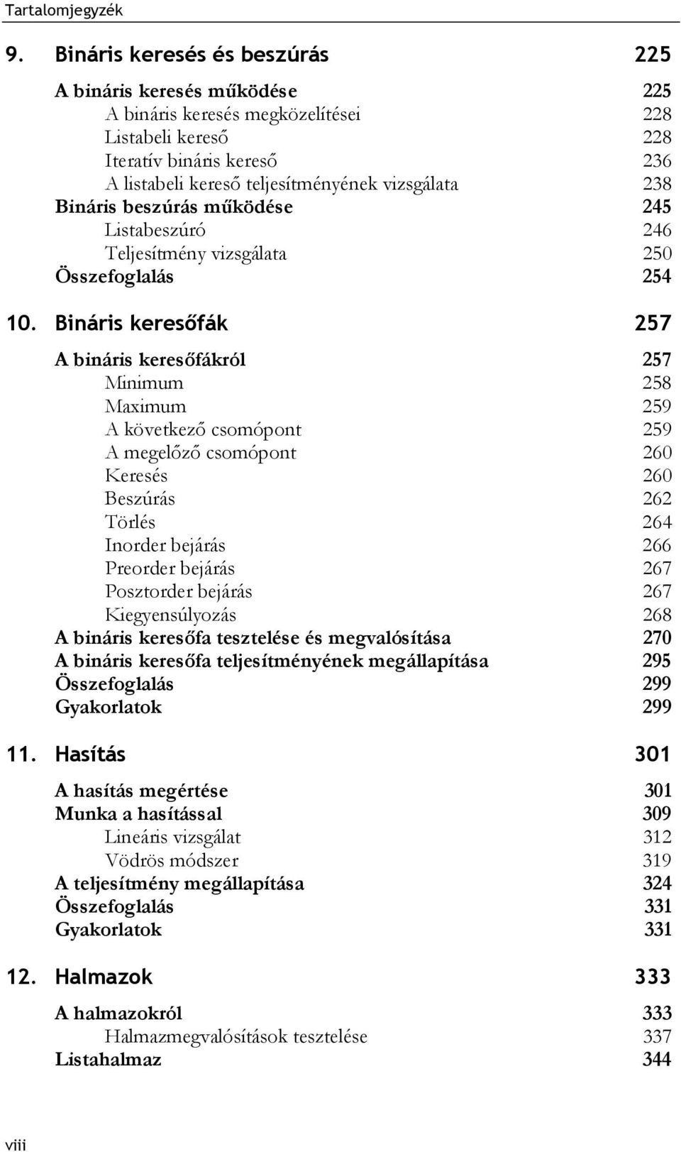 Bináris keresőfák 257 A bináris keresőfákról 257 Minimum 258 Maximum 259 A következő csomópont 259 A megelőző csomópont 260 Keresés 260 Beszúrás 262 Törlés 264 Inorder bejárás 266 Preorder bejárás