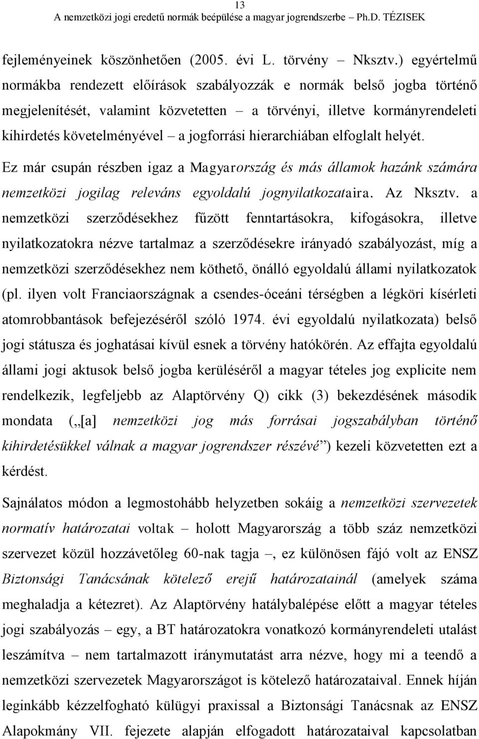 hierarchiában elfoglalt helyét. Ez már csupán részben igaz a Magyarország és más államok hazánk számára nemzetközi jogilag releváns egyoldalú jognyilatkozataira. Az Nksztv.