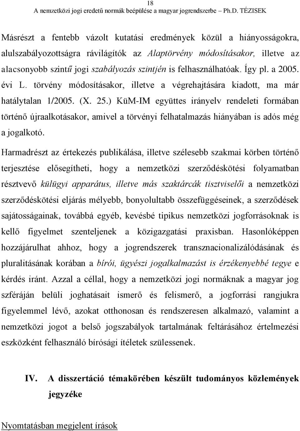 ) KüM-IM együttes irányelv rendeleti formában történő újraalkotásakor, amivel a törvényi felhatalmazás hiányában is adós még a jogalkotó.