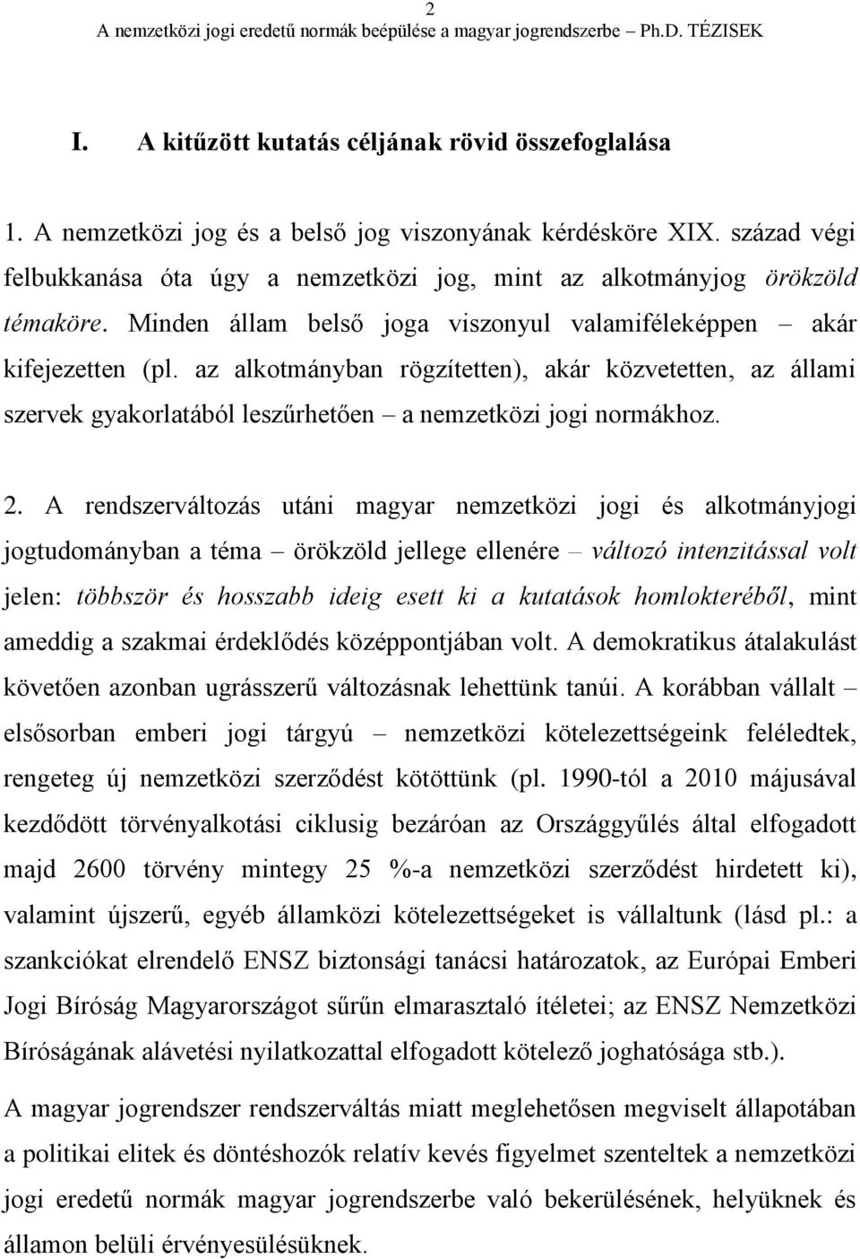 az alkotmányban rögzítetten), akár közvetetten, az állami szervek gyakorlatából leszűrhetően a nemzetközi jogi normákhoz. 2.