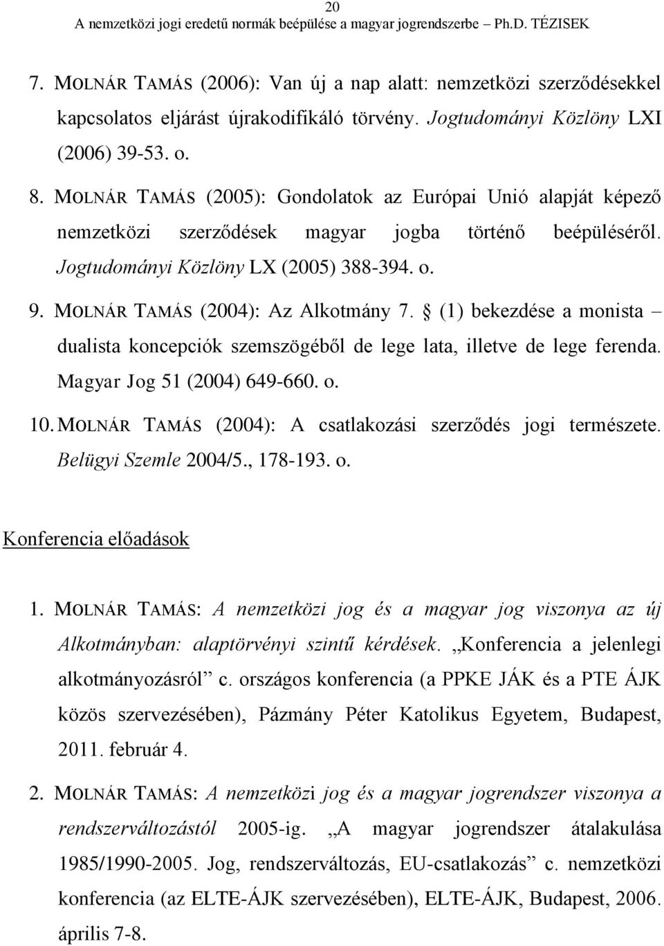 MOLNÁR TAMÁS (2004): Az Alkotmány 7. (1) bekezdése a monista dualista koncepciók szemszögéből de lege lata, illetve de lege ferenda. Magyar Jog 51 (2004) 649-660. o. 10.