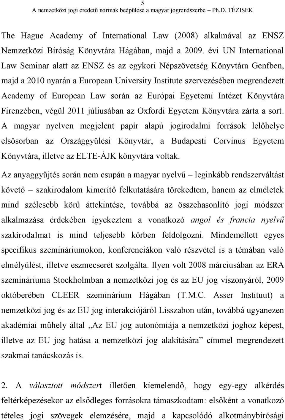 során az Európai Egyetemi Intézet Könyvtára Firenzében, végül 2011 júliusában az Oxfordi Egyetem Könyvtára zárta a sort.