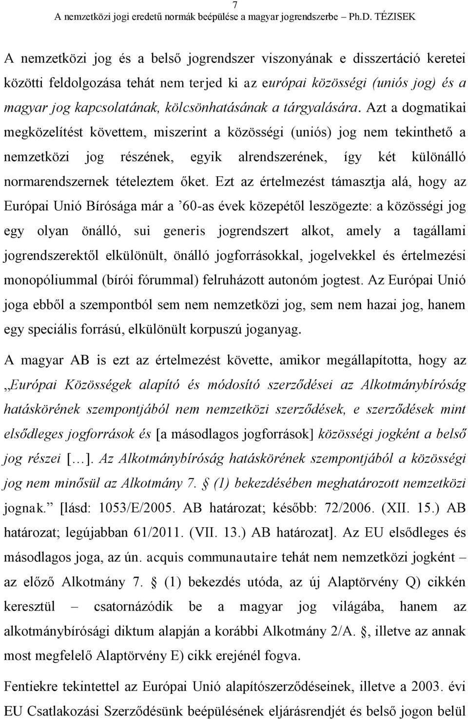 Azt a dogmatikai megközelítést követtem, miszerint a közösségi (uniós) jog nem tekinthető a nemzetközi jog részének, egyik alrendszerének, így két különálló normarendszernek tételeztem őket.