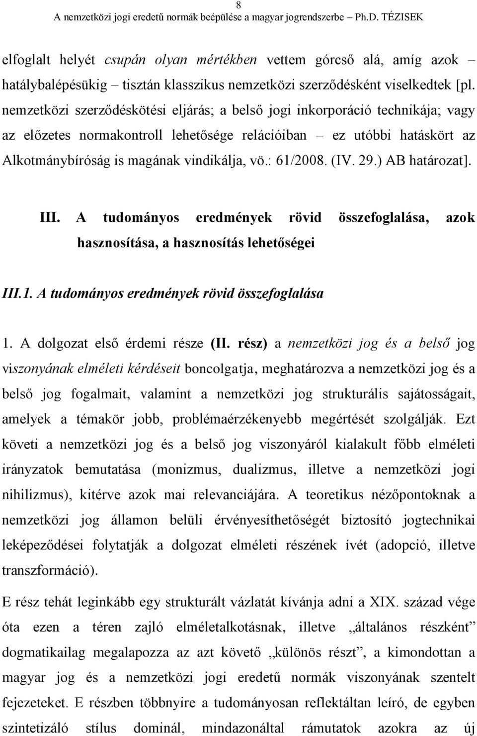 : 61/2008. (IV. 29.) AB határozat]. III. A tudományos eredmények rövid összefoglalása, azok hasznosítása, a hasznosítás lehetőségei III.1. A tudományos eredmények rövid összefoglalása 1.