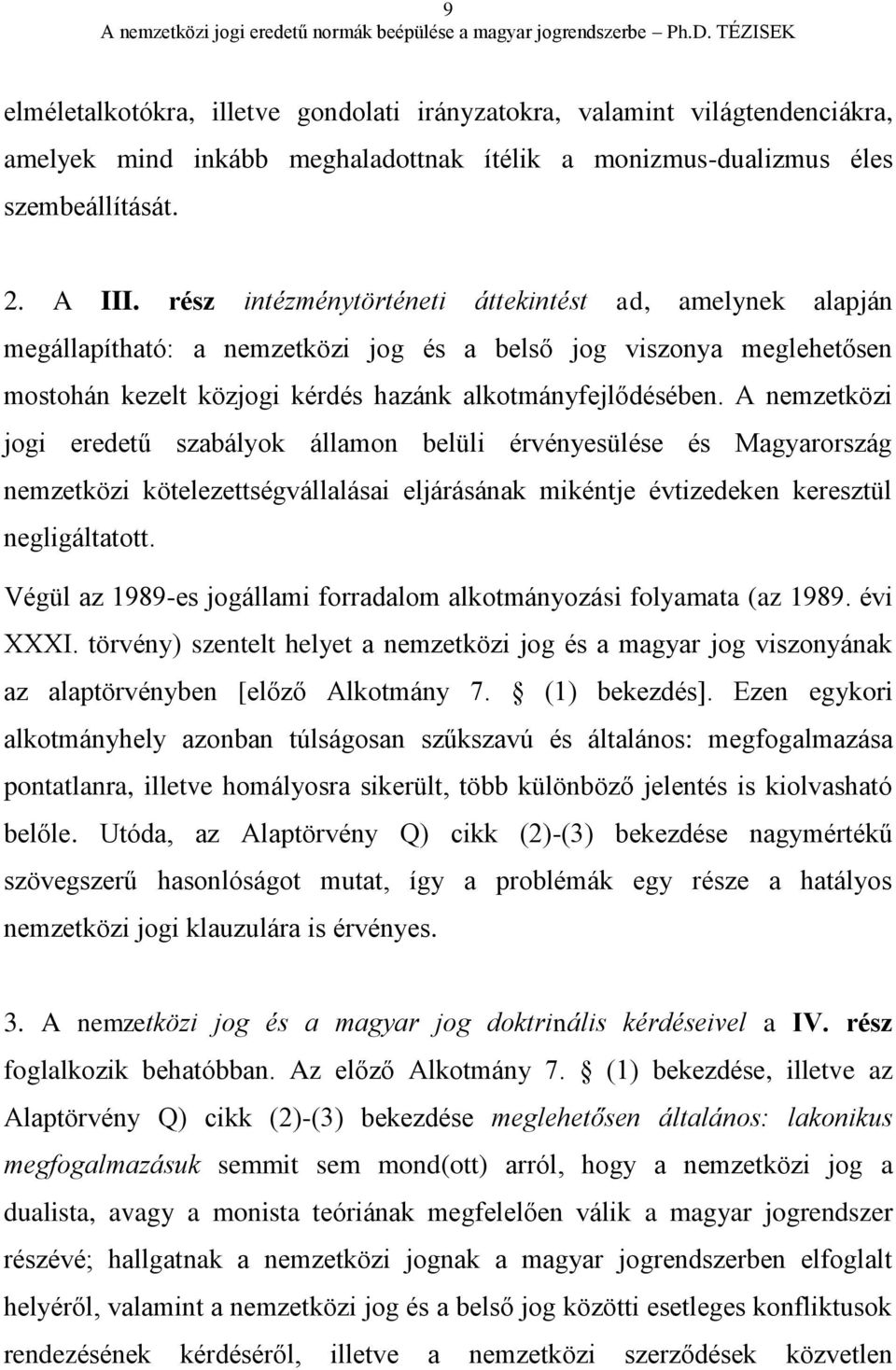 A nemzetközi jogi eredetű szabályok államon belüli érvényesülése és Magyarország nemzetközi kötelezettségvállalásai eljárásának mikéntje évtizedeken keresztül negligáltatott.