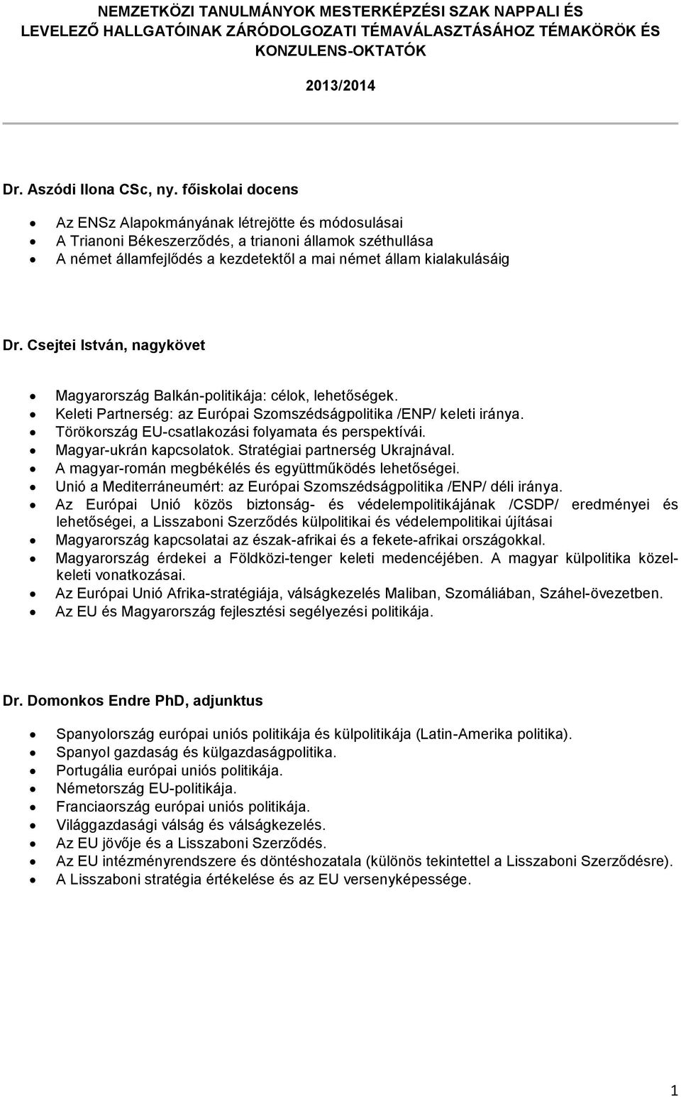 Csejtei István, nagykövet Magyarország Balkán-politikája: célok, lehetőségek. Keleti Partnerség: az Európai Szomszédságpolitika /ENP/ keleti iránya.