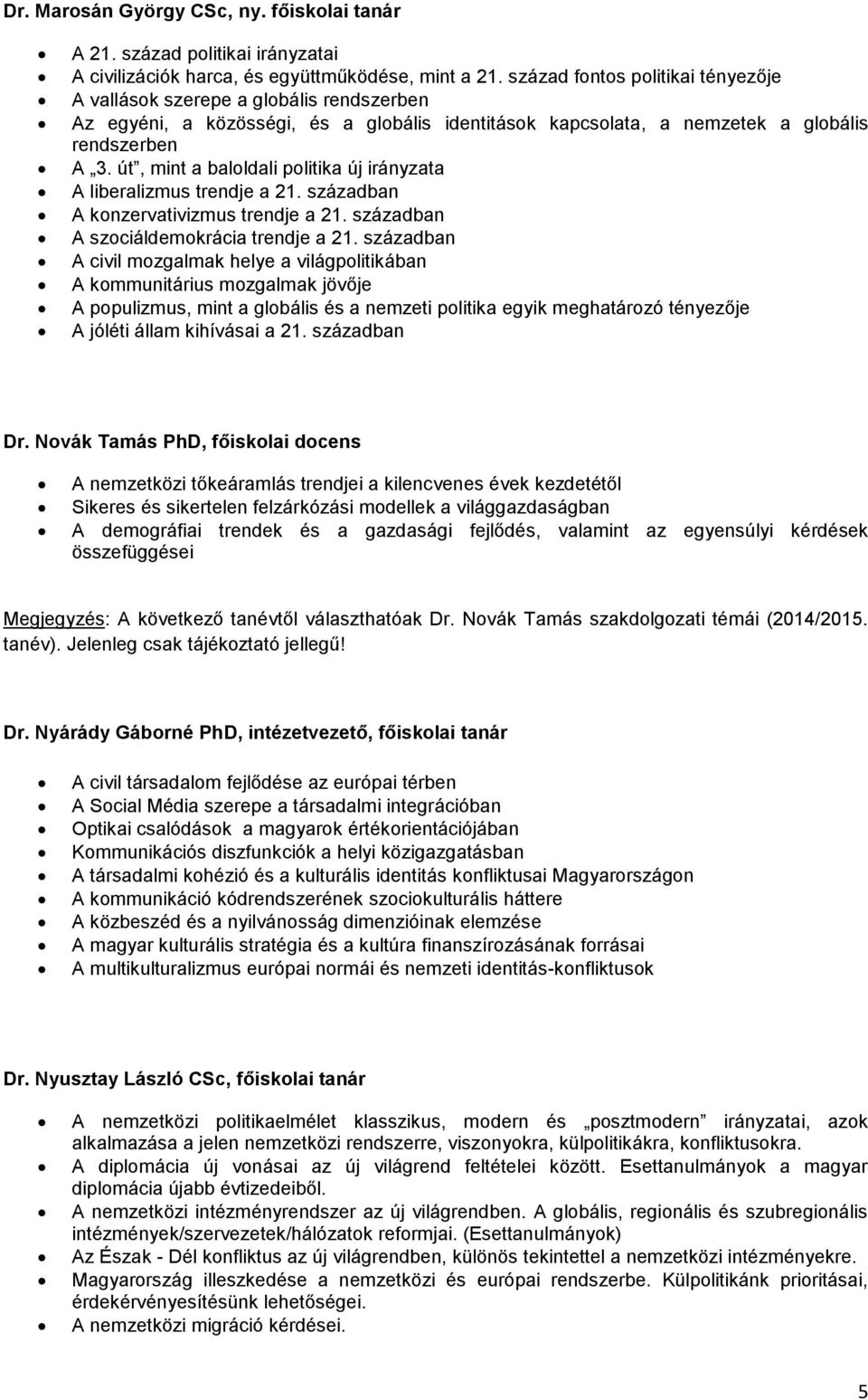 út, mint a baloldali politika új irányzata A liberalizmus trendje a 21. században A konzervativizmus trendje a 21. században A szociáldemokrácia trendje a 21.