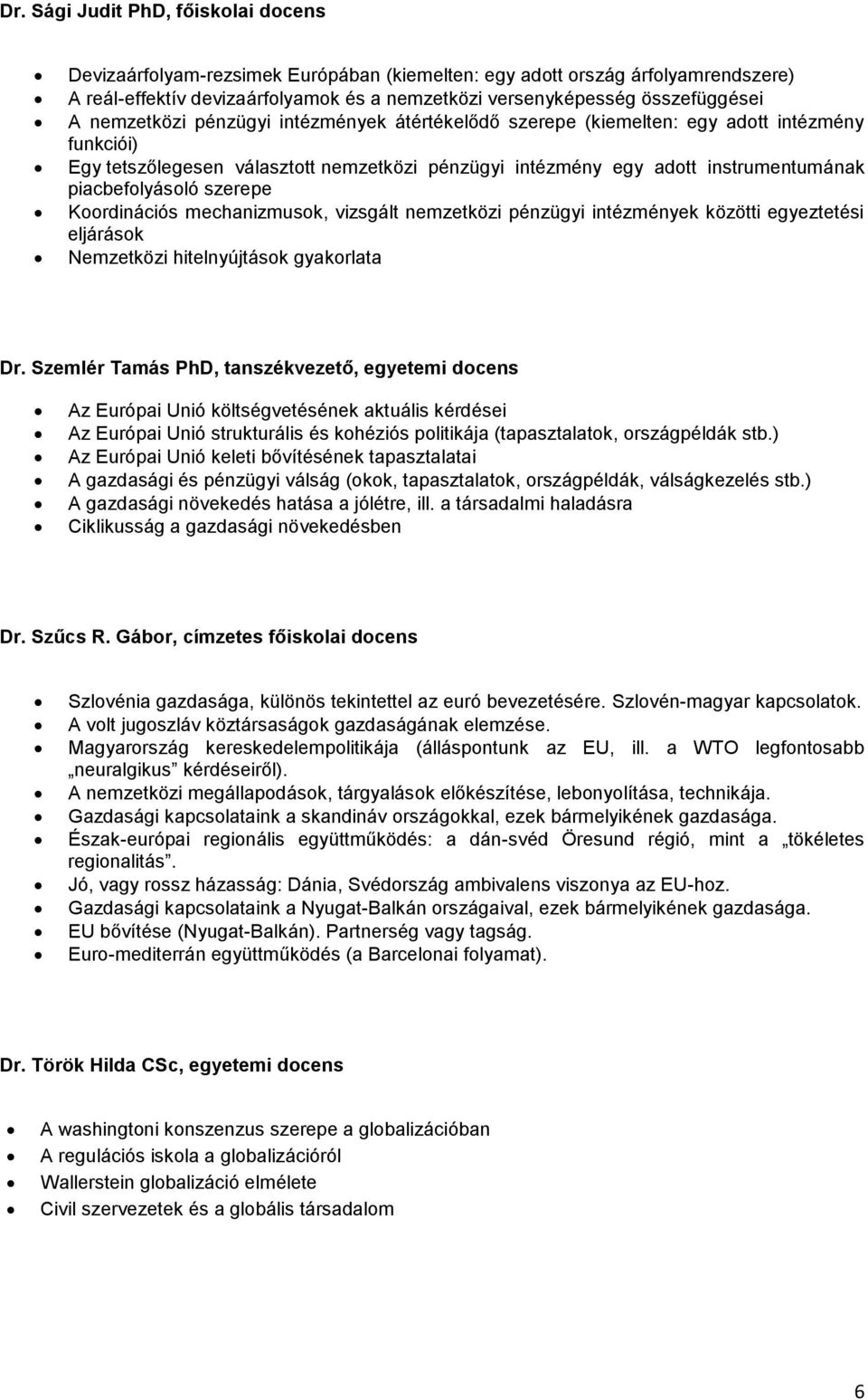 szerepe Koordinációs mechanizmusok, vizsgált nemzetközi pénzügyi intézmények közötti egyeztetési eljárások Nemzetközi hitelnyújtások gyakorlata Dr.