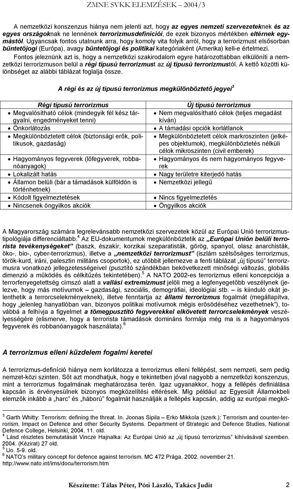 Fontos jeleznünk azt is, hogy a nemzetközi szakirodalom egyre határozottabban elkülöníti a nemzetközi terrorizmuson belül a régi típusú terrorizmust az új típusú terrorizmustól.