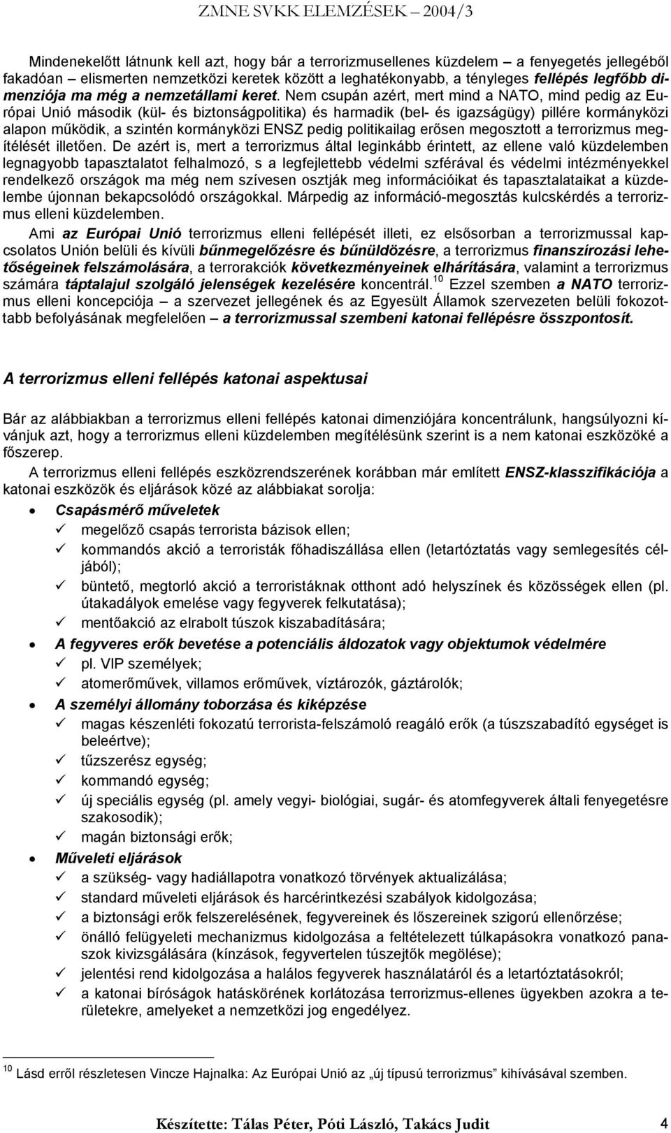 Nem csupán azért, mert mind a NATO, mind pedig az Európai Unió második (kül- és biztonságpolitika) és harmadik (bel- és igazságügy) pillére kormányközi alapon működik, a szintén kormányközi ENSZ