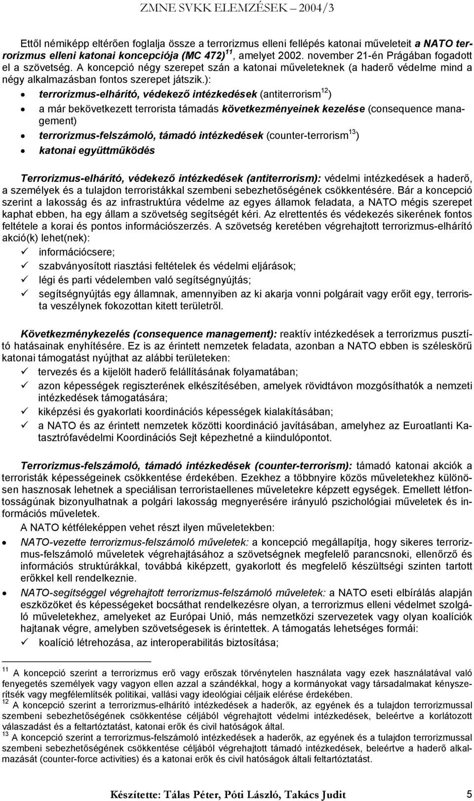 ): terrorizmus-elhárító, védekező intézkedések (antiterrorism 12 ) a már bekövetkezett terrorista támadás következményeinek kezelése (consequence management) terrorizmus-felszámoló, támadó