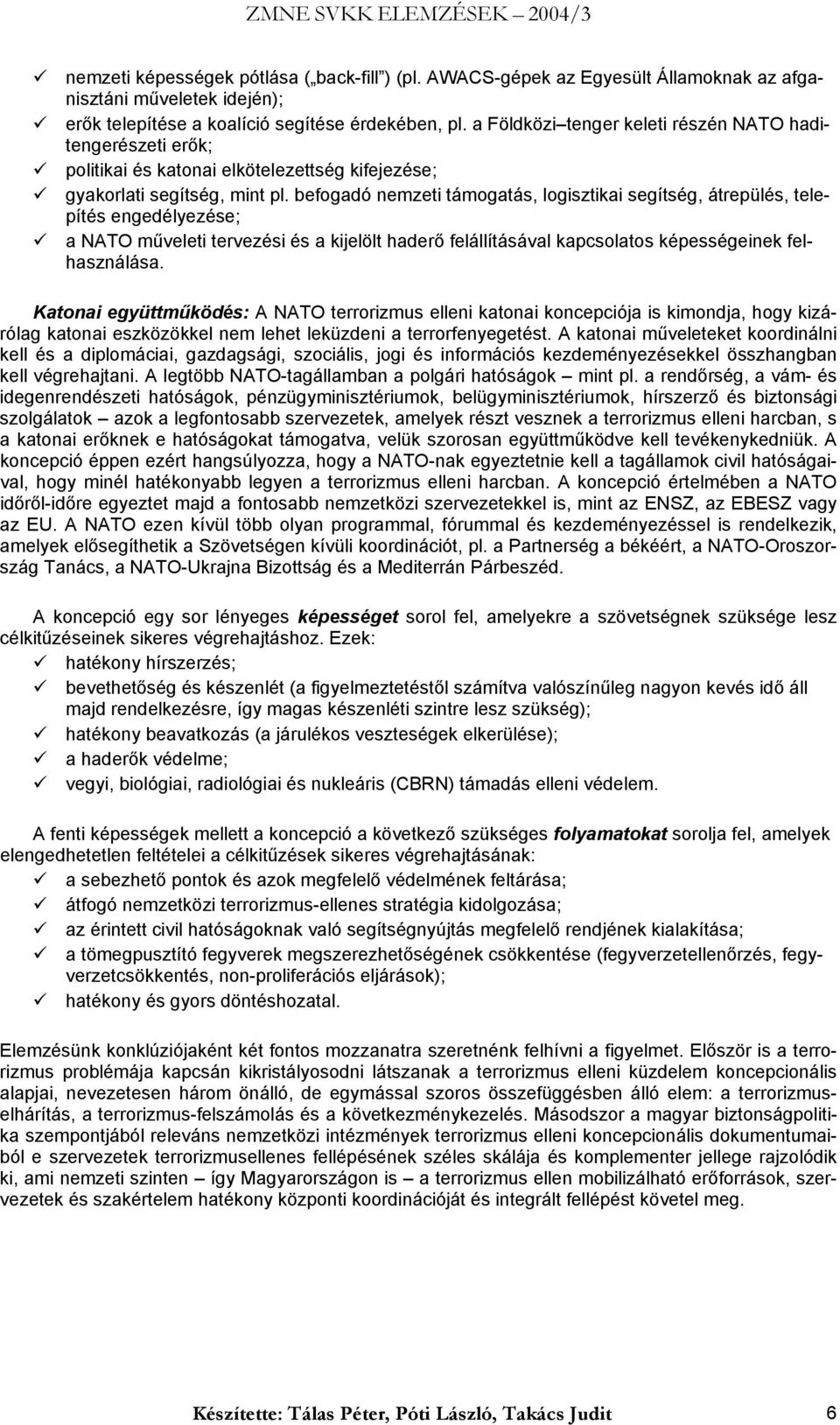 befogadó nemzeti támogatás, logisztikai segítség, átrepülés, telepítés engedélyezése; a NATO műveleti tervezési és a kijelölt haderő felállításával kapcsolatos képességeinek felhasználása.