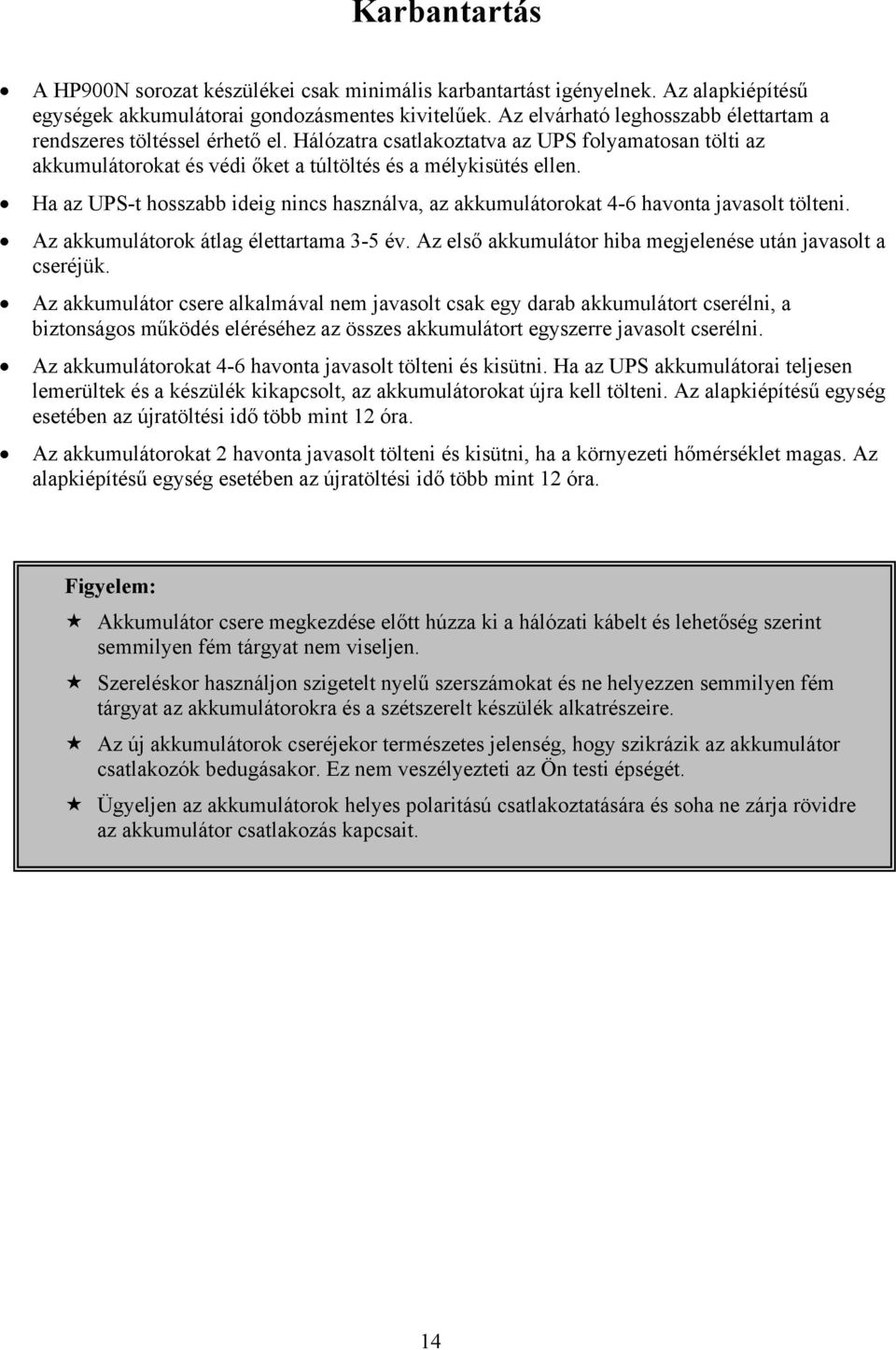 Ha az UPS-t hosszabb ideig nincs használva, az akkumulátorokat 4-6 havonta javasolt tölteni. Az akkumulátorok átlag élettartama 3-5 év. Az első akkumulátor hiba megjelenése után javasolt a cseréjük.