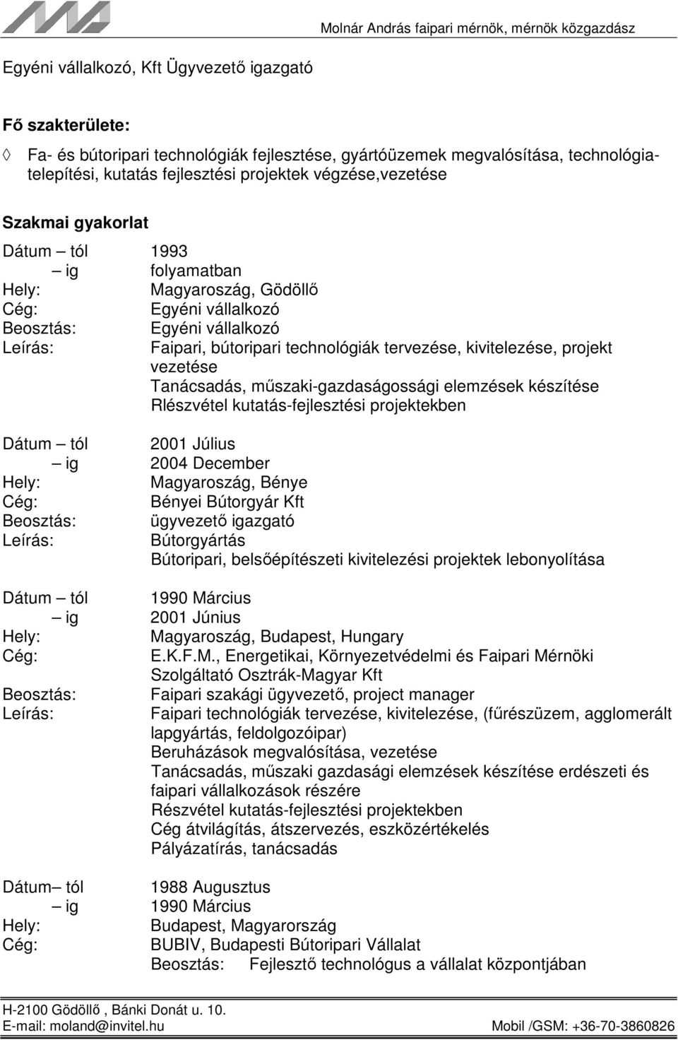 vezetése Tanácsadás, műszaki-gazdaságossági elemzések készítése Rlészvétel kutatás-fejlesztési projektekben Dátum tól 2001 Július ig 2004 December Magyaroszág, Bénye Bényei Bútorgyár Kft Beosztás: