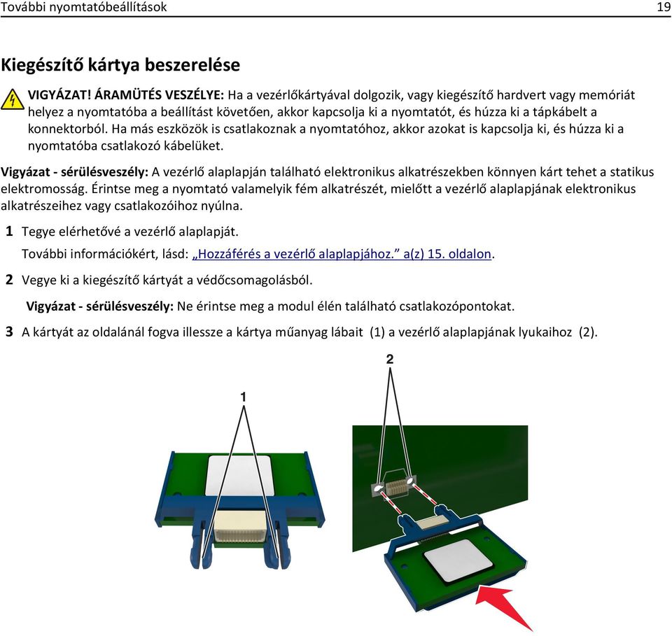 konnektorból. Ha más eszközök is csatlakoznak a nyomtatóhoz, akkor azokat is kapcsolja ki, és húzza ki a nyomtatóba csatlakozó kábelüket.