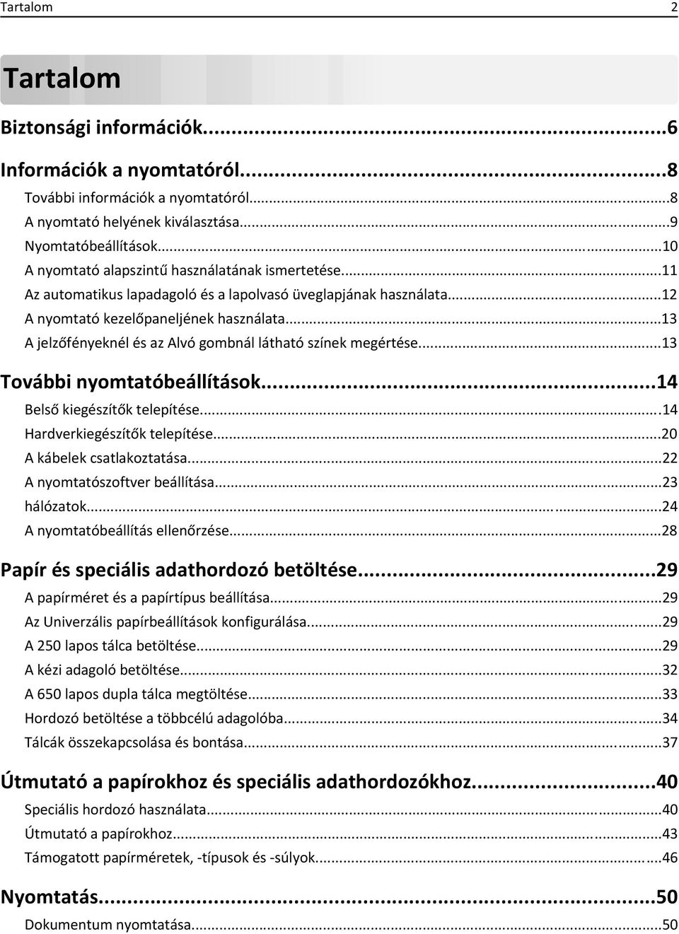 ..13 A jelzőfényeknél és az Alvó gombnál látható színek megértése...13 További nyomtatóbeállítások...14 Belső kiegészítők telepítése...14 Hardverkiegészítők telepítése...20 A kábelek csatlakoztatása.