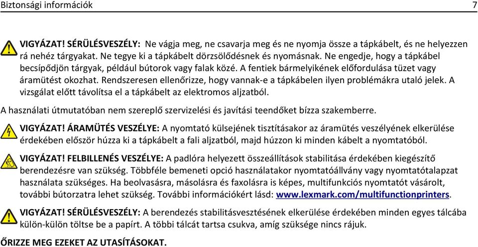 A fentiek bármelyikének előfordulása tüzet vagy áramütést okozhat. Rendszeresen ellenőrizze, hogy vannak-e a tápkábelen ilyen problémákra utaló jelek.