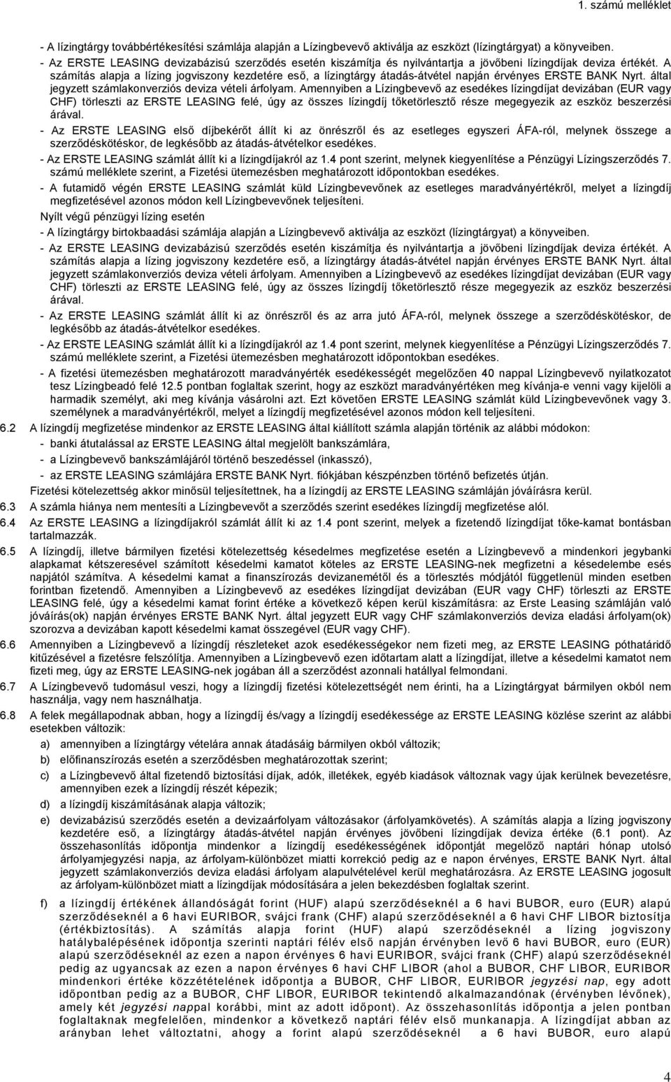 A számítás alapja a lízing jogviszony kezdetére eső, a lízingtárgy átadás-átvétel napján érvényes ERSTE BANK Nyrt. által jegyzett számlakonverziós deviza vételi árfolyam.