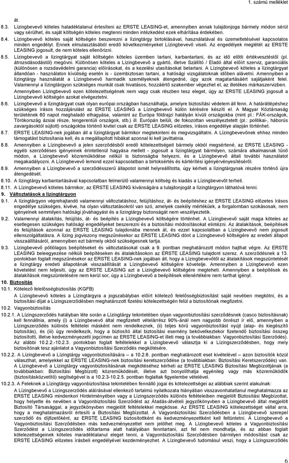 elhárítása érdekében. 8.4. Lízingbevevő köteles saját költségén beszerezni a lízingtárgy birtoklásával, használatával és üzemeltetésével kapcsolatos minden engedélyt.