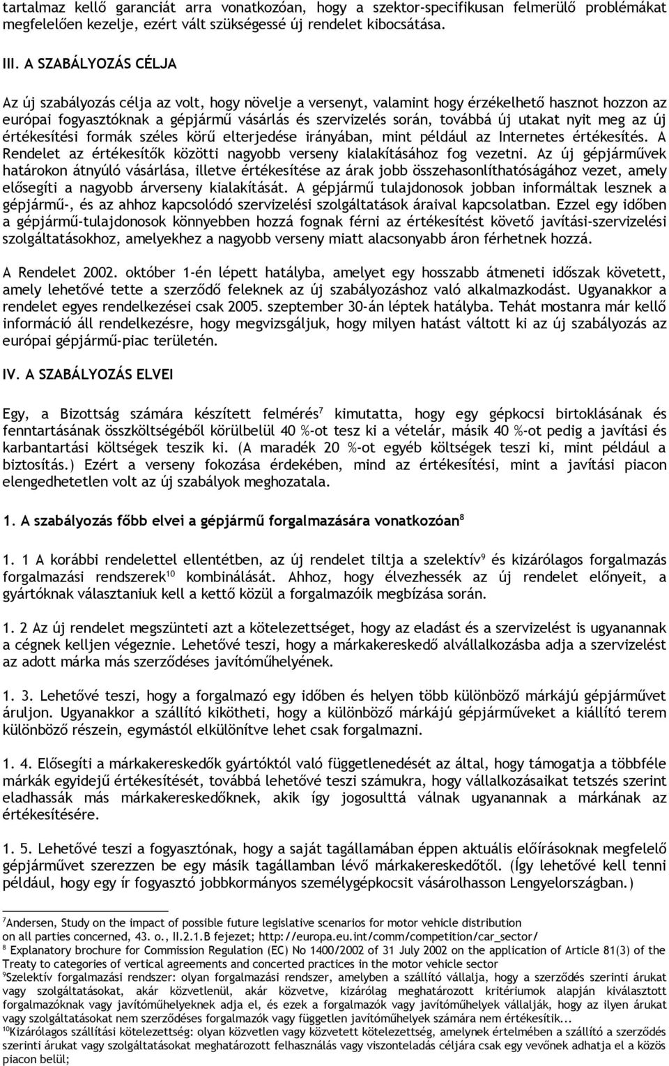 utakat nyit meg az új értékesítési formák széles körű elterjedése irányában, mint például az Internetes értékesítés. A Rendelet az értékesítők közötti nagyobb verseny kialakításához fog vezetni.