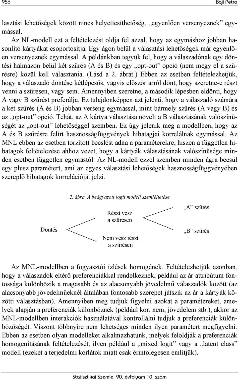 A példánkban tegyük fel, hogy a válaszadónak egy döntési halmazon belül két szűrés (A és B) és egy opt-out opció (nem megy el a szűrésre) közül kell választania. (Lásd a 2. ábrát.