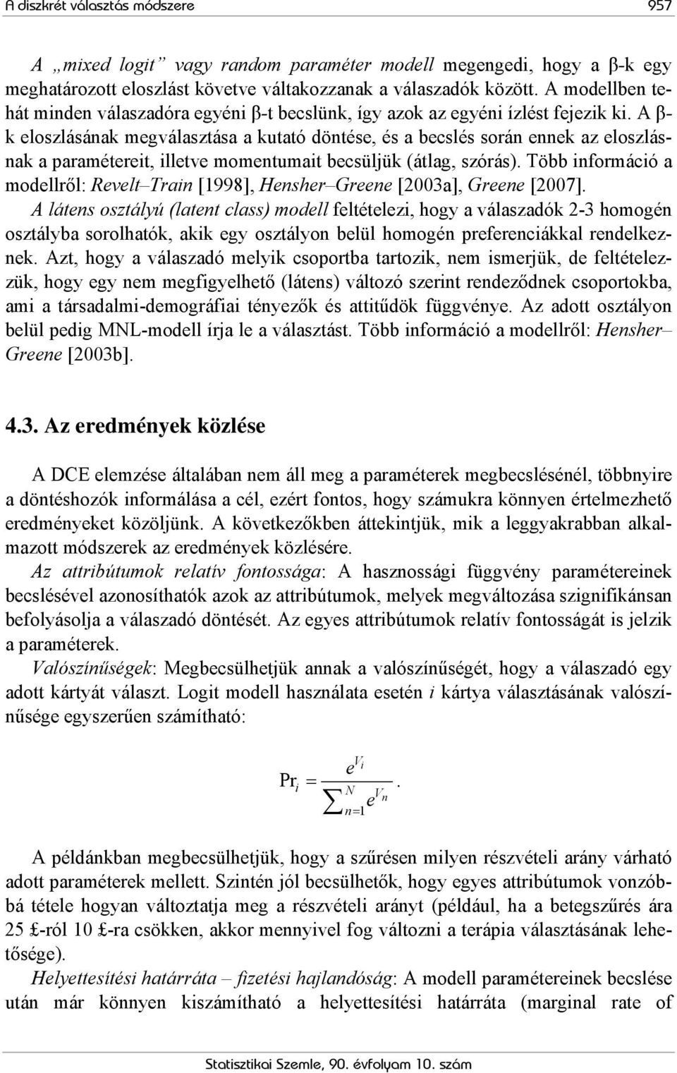 A β- k eloszlásának megválasztása a kutató döntése, és a becslés során ennek az eloszlásnak a paramétereit, illetve momentumait becsüljük (átlag, szórás).