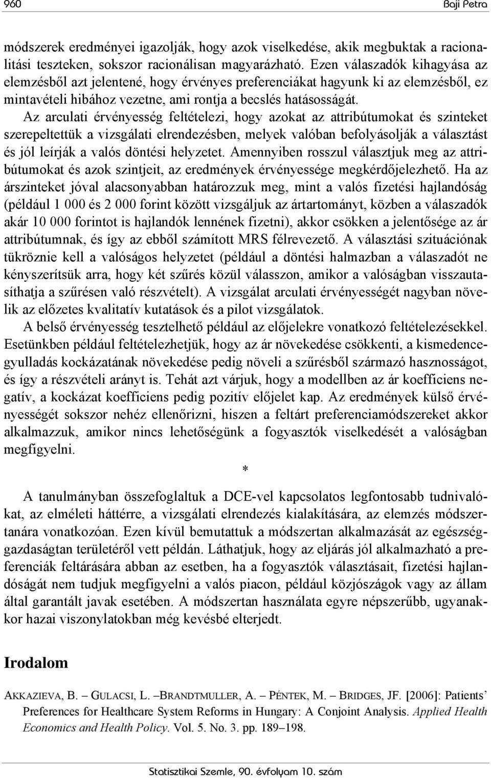 Az arculati érvényesség feltételezi, hogy azokat az attribútumokat és szinteket szerepeltettük a vizsgálati elrendezésben, melyek valóban befolyásolják a választást és jól leírják a valós döntési