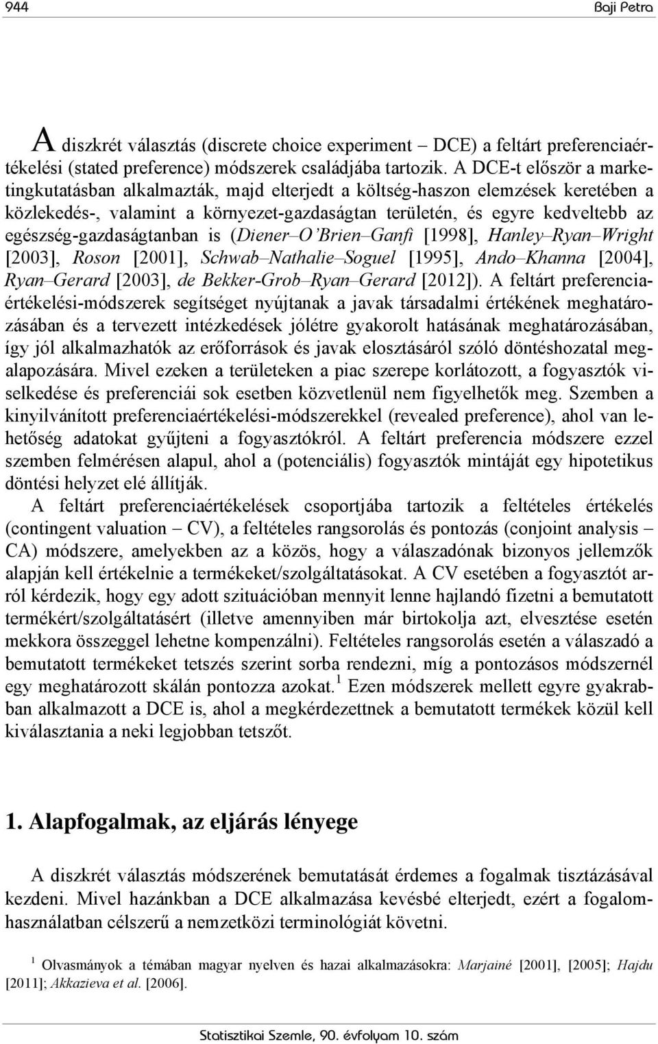 egészség-gazdaságtanban is (Diener O Brien Ganfi [1998], Hanley Ryan Wright [2003], Roson [2001], Schwab Nathalie Soguel [1995], Ando Khanna [2004], Ryan Gerard [2003], de Bekker-Grob Ryan Gerard