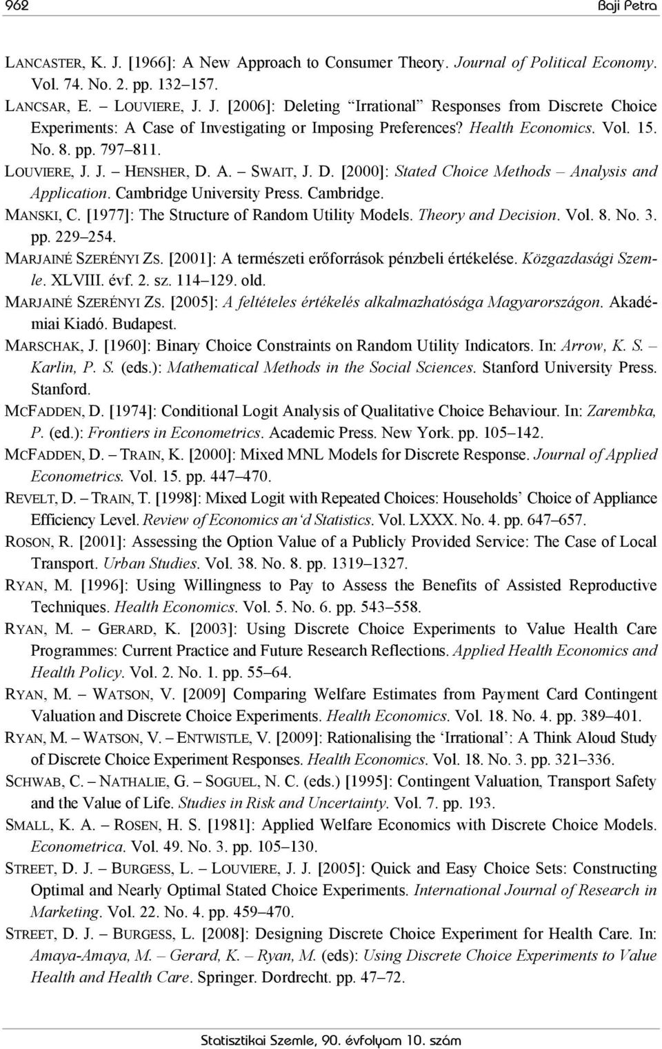 [1977]: The Structure of Random Utility Models. Theory and Decision. Vol. 8. No. 3. pp. 229 254. MARJAINÉ SZERÉNYI ZS. [2001]: A természeti erőforrások pénzbeli értékelése. Közgazdasági Szemle.
