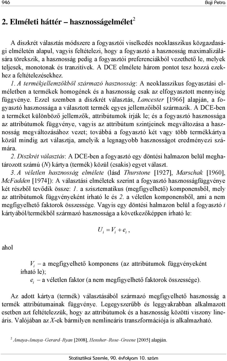 maximalizálására törekszik, a hasznosság pedig a fogyasztói preferenciákból vezethető le, melyek teljesek, monotonak és tranzitívek. A DCE elmélete három pontot tesz hozzá ezekhez a feltételezésekhez.